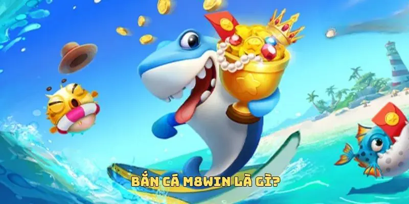 BẮN CÁ M8WIN 1 Giới thiệu game bắn cá M8WIN
