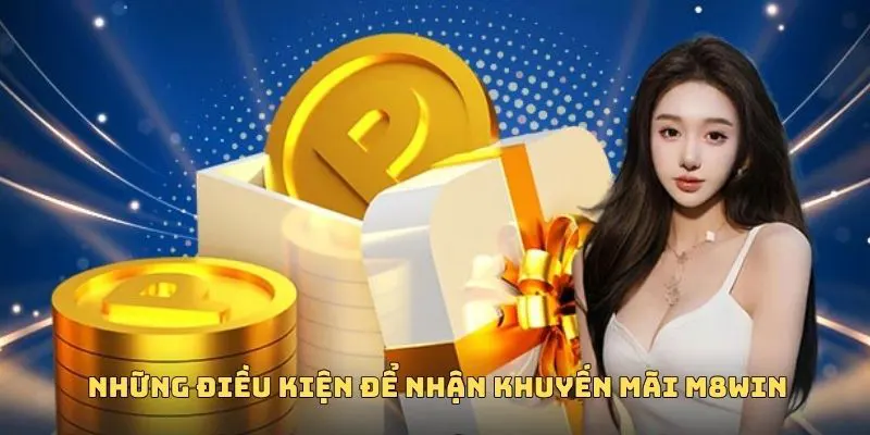 KHUYẾN MÃI M8WIN 1 M8WIN quy định chi tiết về điều kiện nhận khuyến mãi