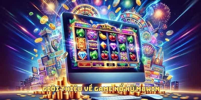 NỔ HŨ M8WIN 1 Đôi nét về game nổ hũ M8WIN được săn đón nhất 2025