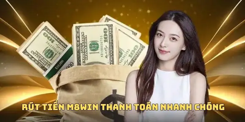 Rút Tiền M8WIN - Tốc Độ Siêu Nhanh, An Toàn Tuyệt Đối 4 Lệnh rút tiền M8WIN được xử lý nhanh chóng