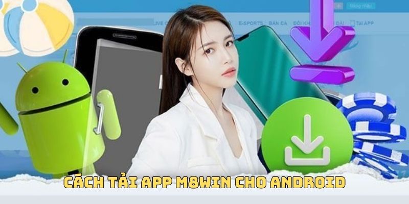 Tải App M8WIN - Trải Nghiệm Cá Cược Online Siêu Nhanh, Cực Mượt 6 Hướng dẫn tải app cho Android nhanh gọn lẹ