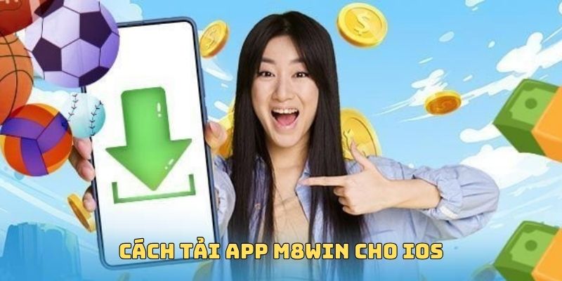 Tải App M8WIN - Trải Nghiệm Cá Cược Online Siêu Nhanh, Cực Mượt 5 Cách tải app cho IOS siêu nhanh
